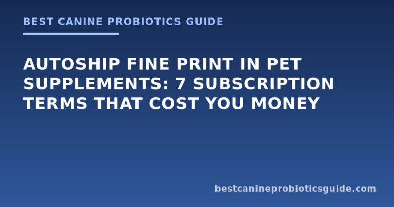 Autoship Fine Print in Pet Supplements: 7 Subscription Terms That Cost You Money