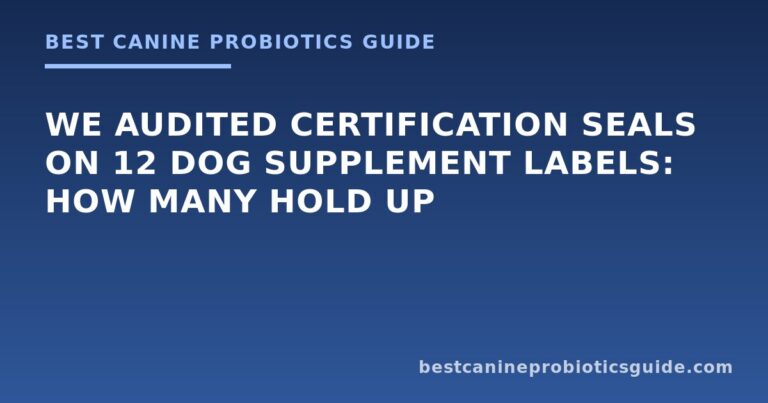 We Audited Certification Seals on 12 Dog Supplement Labels: How Many Hold Up