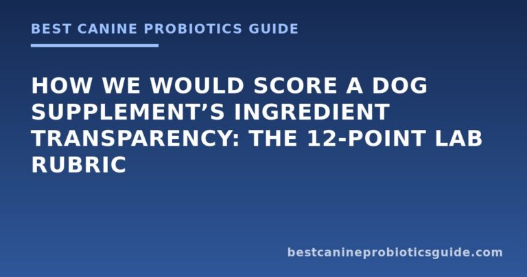 How We Would Score a Dog Supplement’s Ingredient Transparency: The 12-Point Lab Rubric
