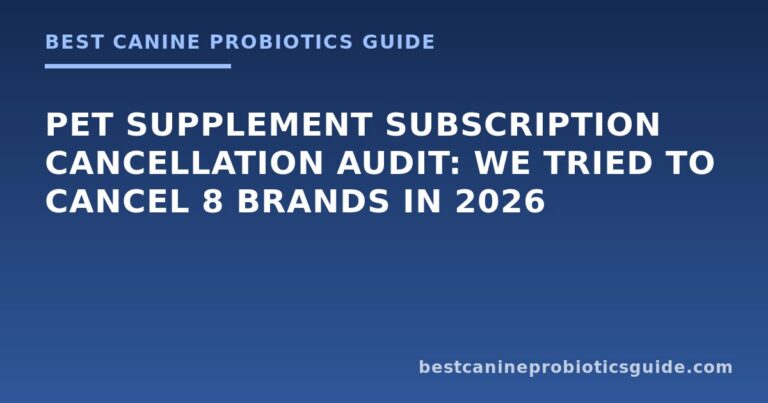 Pet Supplement Subscription Cancellation Audit: We Tried to Cancel 8 Brands in 2026